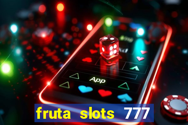 fruta slots 777 mega jackpot paga mesmo